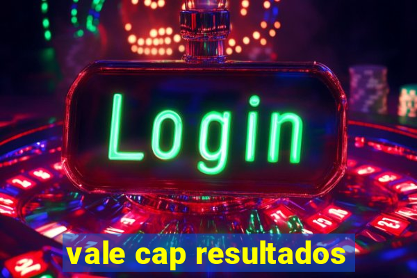 vale cap resultados